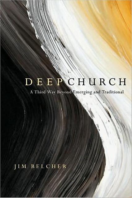 Deep Church A Third Way Beyond Emerging And Traditional by Jim Belcher Paperback Book