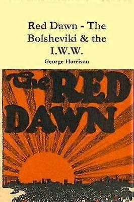 Red Dawn  The Bolsheviki  the IWW