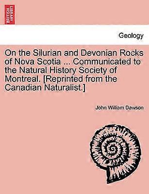 On the Silurian and Devonian Rocks of Nova Scotia  Communicated to the Natural History Society of Montreal Reprinted from the Canadian Naturalist