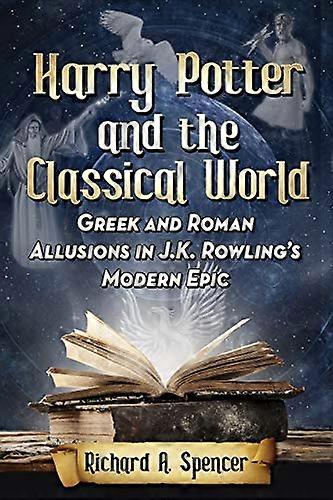 Harry Potter and the Classical World: Greek and Roman Allusions in J.K. Rowlings Modern Epic