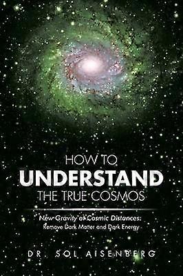 How to Understand the True Cosmos New Gravity at Cosmic Distances