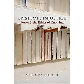 Epistemic Injustice Power and the Ethics of Knowing