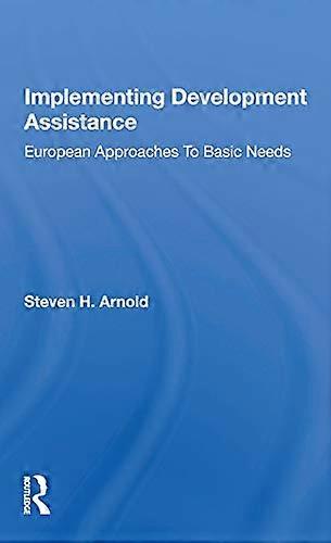 Implementing Development Assistance: European Approaches To Basic Needs