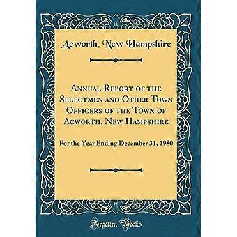 Jahresbericht der Selectmen und anderer Stadtbeamter der Stadt Acworth, New Hampshire: für das am 31. Dezember 1980 endende Jahr (klassischer Nachdruck)