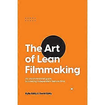 De kunst van het lean filmmaken: een onconventionele gids voor het maken van onafhankelijke speelfilms