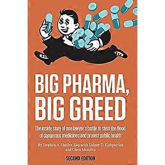 Big Pharma, Big Greed (Zweite Auflage): Die Insidergeschichte des Kampfes eines Anwalts gegen die Flut gefährlicher Medikamente und für den Schutz der öffentlichen Gesundheit