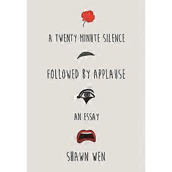 A Twenty Minute Silence Followed By Applause - Shawn Wen - Paperback - en Book