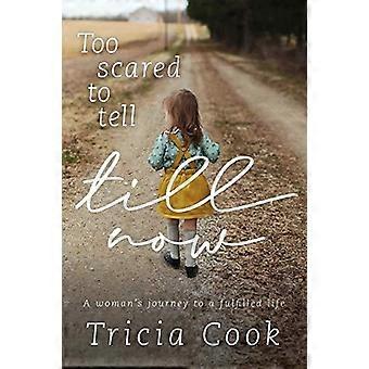 Too Scared To Tell Till Now A Woman's Journey To A Fulfilled Life - Tricia Cook - Paperback - en Book
