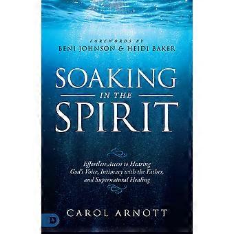 Soaking in the spirit effortless access to hearing god's voice, intimacy with the father, and supernatural healing