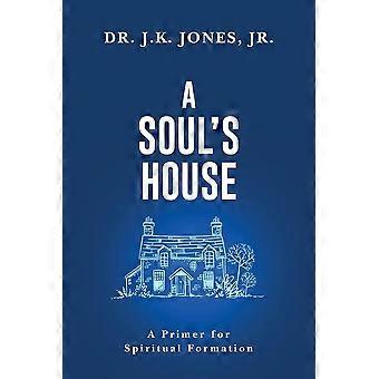A soul's house a primer for spiritual formation