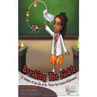 Breaking The Sickle A Snippet Of The Life Of Dr. Yvette Fay Francis-mcbarnette