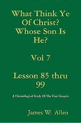 What Think Ye Of Christ? Whose Son Is He? Vol 7