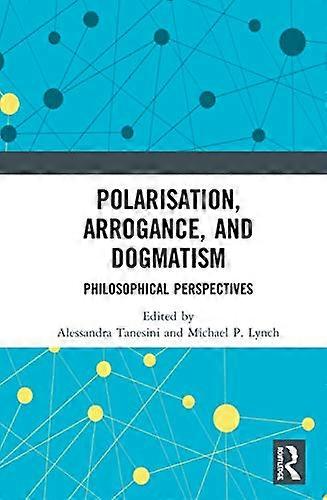 Polarisation Arrogance and Dogmatism: Philosophical Perspectives