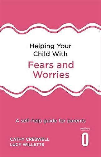 Helping Your Child with Fears and Worries 2nd Edition: A self help guide for parents