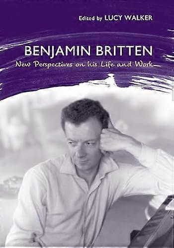 Benjamin Britten: New Perspectives on His Life and Work