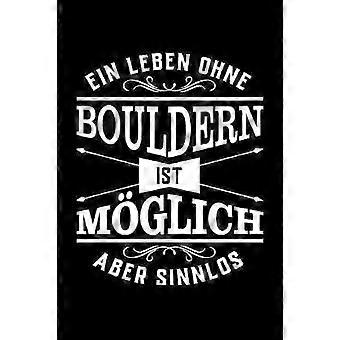 Ein Leben Ohne Bouldern Ist Möglich Aber Sinnlos