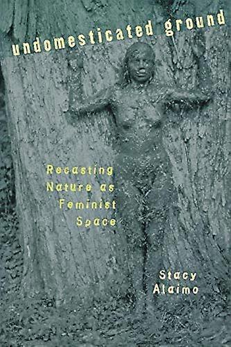 Undomesticated Ground: Recasting Nature as Feminist Space