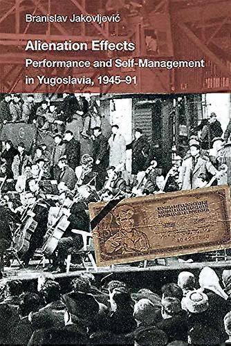 Alienation Effects: Performance and Self Management in Yugoslavia 1945 91