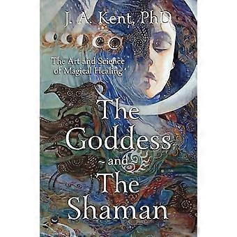 Goddess and the Shaman The Art and Science of Magical Healing