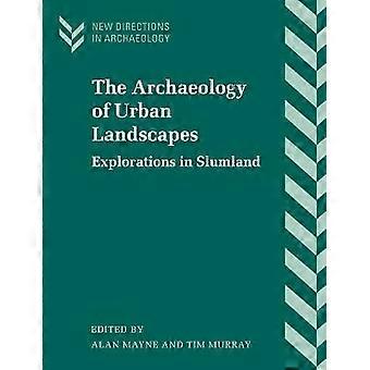 The Archaeology of Urban Landscapes Explorations in Slumland New Directions in Archaeology