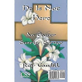Funeral Service for Jesus & He is Not Here : A Service for Good Friday/An Easter Sunrise Service