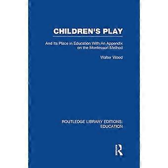 Kinderspiel und sein Platz in der Erziehung: Mit einem Anhang zur Montessori-Methode (Routledge Library Editions: Education)