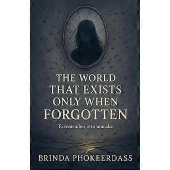 The world that exists only when forgotten