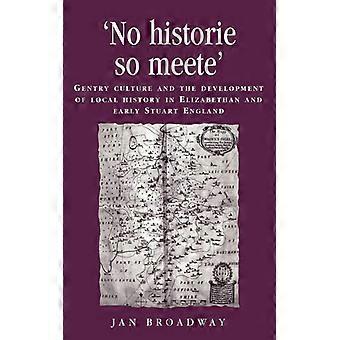 no Historie So Meete' Gentry Culture And The Development Of Local History In El - Jan Broadway - Paperback - English Book - History