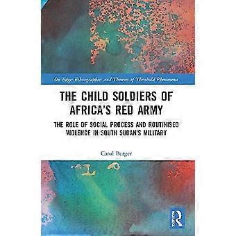 The Child Soldiers of Africas Red Army The Role of Social Process and Routinised Violence in South Sudans Military
