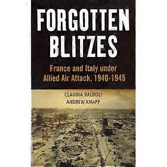 Forgotten Blitzes France And Italy Under Allied Air Attack 1940-1945 - Claudia Baldoli - Paperback - English Book - History