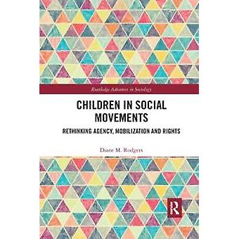Children In Social Movements Rethinking Agency Mobilization And Rights - Diane Rodgers