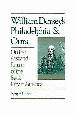 William Dorsey's Philadelphia and Ours
