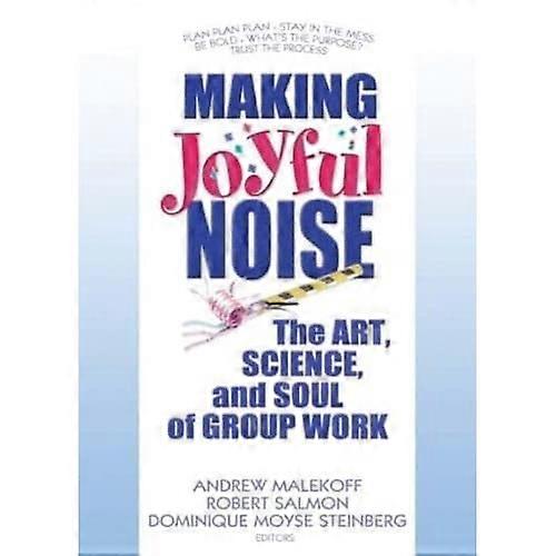 Making Joyful Noise The Art, Science, And Soul of Group Work