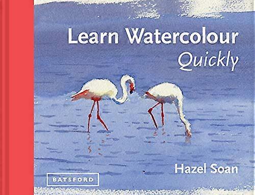 Learn Watercolour Quickly: Techniques and painting secrets for the absolute beginner