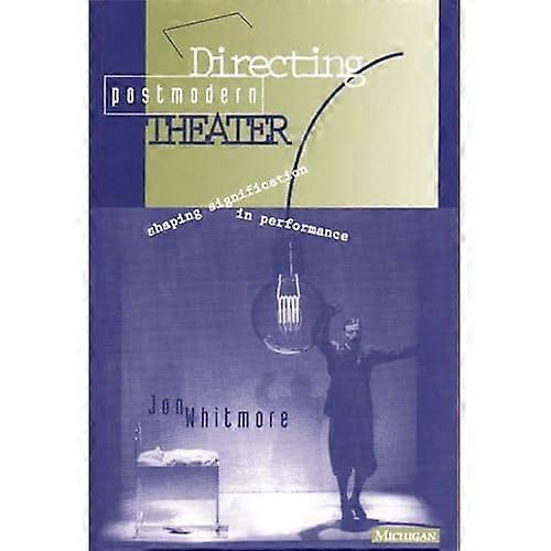 Directing Postmodern Theater: Shaping Signification in Performance (Theater: Theory/Text/Performance)