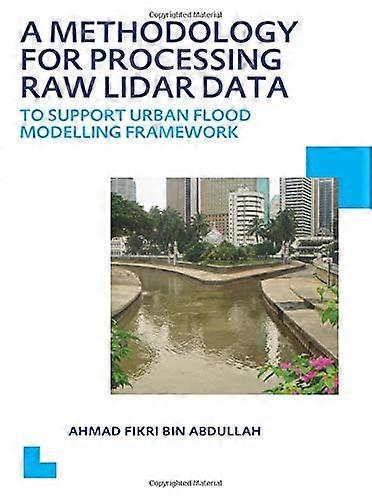 A Methodology for Processing Raw LIDAR Data to Support Urban Flood Modelling Framework: UNESCO-IHE PhD Thesis