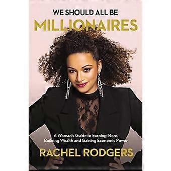 Vi bør alle være millionærer: En kvindes guide til at tjene mere, Building Wealth, og få økonomisk magt