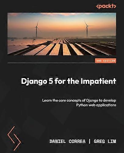 Django 5 for the Impatient - Second Edition: Learn the core concepts of Django to develop Python web applications