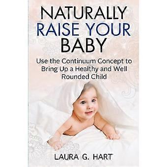 Voed je baby op natuurlijke wijze op - gebruik het Continuum-concept om een gezond en goed afgerond kind op te voeden