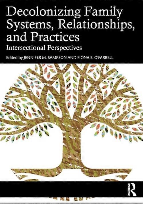 Decolonizing Family Systems, Relationships, and Practices Intersectional Perspectives