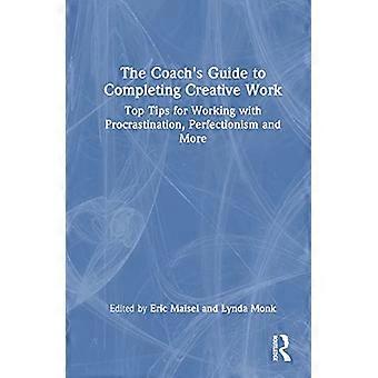 The Coachs Guide to Completing Creative Work Top Tips for Working with Procrastination Perfectionism and More