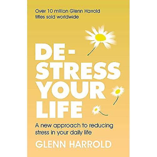 De-stress Your Life: A new approach to reducing stress in your daily life