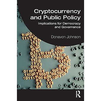 Cryptocurrency And Public Policy Implications For Democracy And Governance - Donavon Johnson