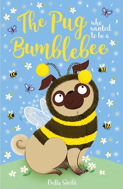 The Pug Who Wanted To Be A Bumblebee by Bella Swift Paperback Book