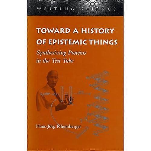 Toward a History of Epistemic Things: Synthesizing Proteins in the Test Tube (Writing Science)