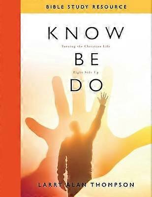 Know Be Do Bible Study Resource Turning the Christian Life Right Side Up