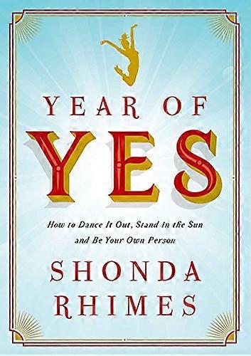 Year of Yes: How to Dance It Out Stand In the Sun and Be Your Own Person
