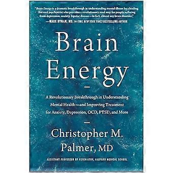 Brain Energy A Revolutionary Breakthrough in Understanding Mental Health and Improving Treatment for Anxiety Depression OCD PTSD and More