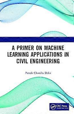 A Primer on Machine Learning Applications in Civil Engineering