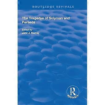 The Tragedye of Solyman and Perseda Edited from the Original Texts with Introduction and Notes